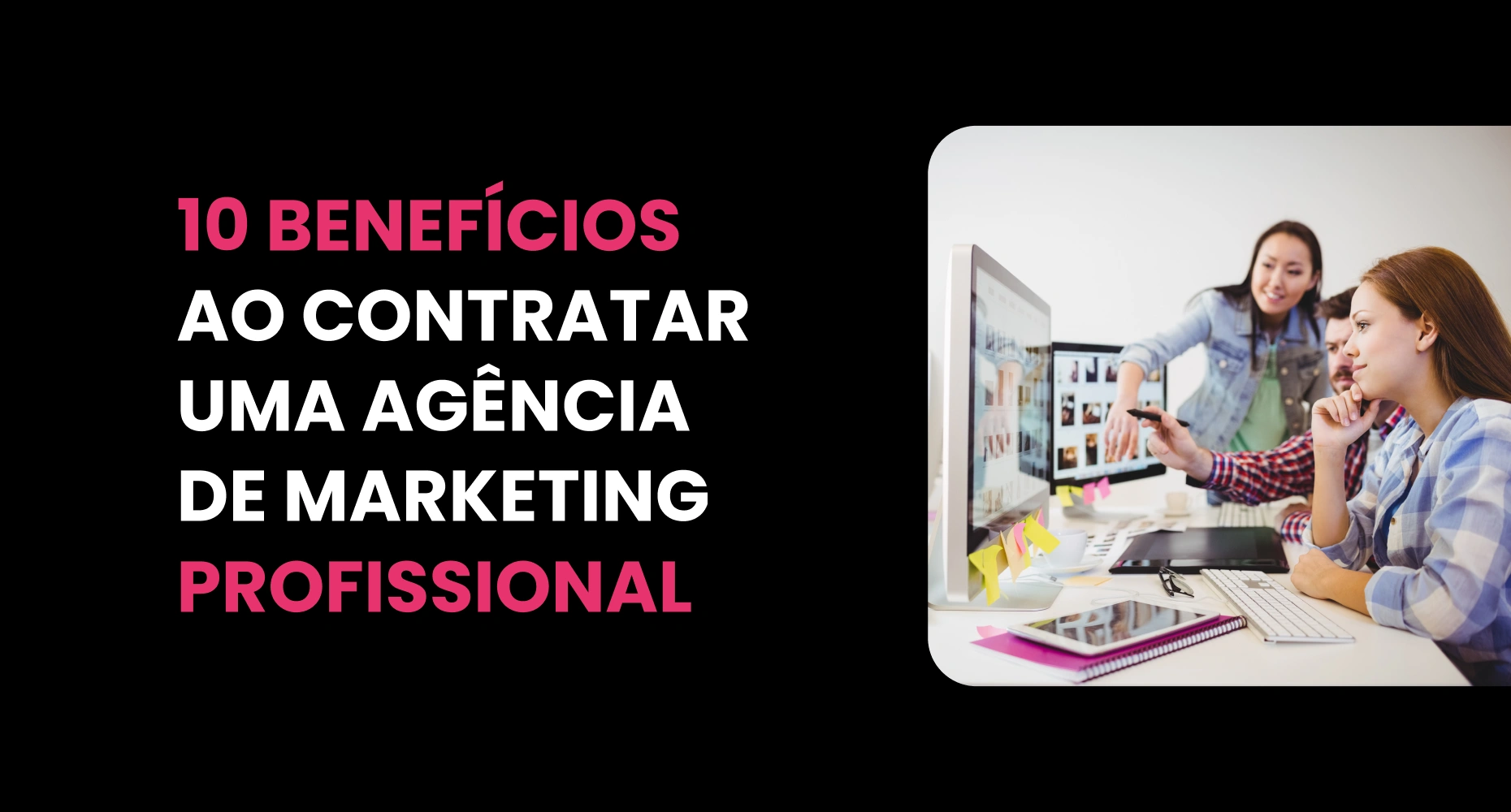 10 benefícios de contratar uma agência de marketing profissional