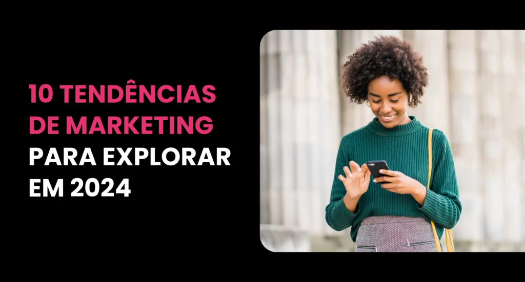 10 tendências de marketing para explorar em 2024