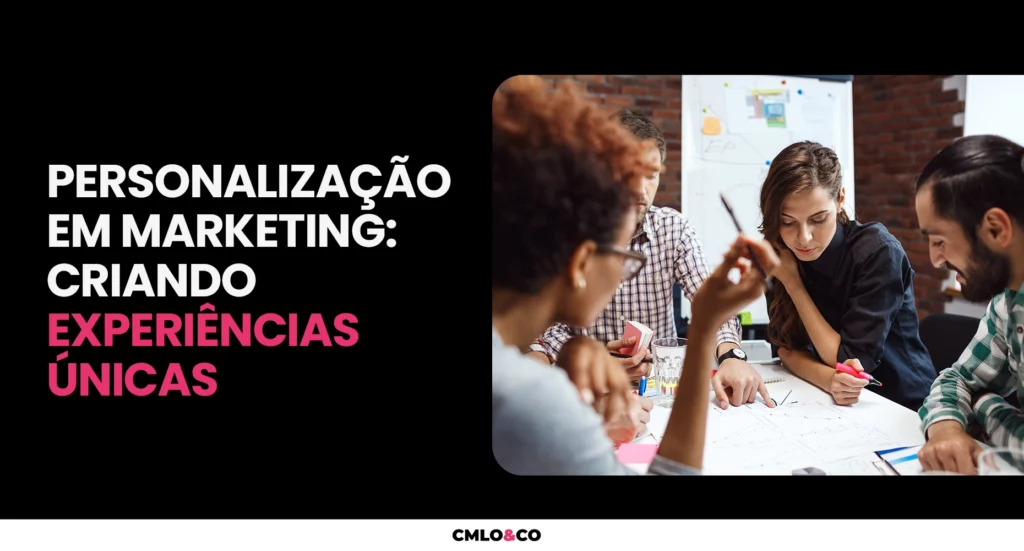 Personalização em Marketing: Criando Experiências Únicas