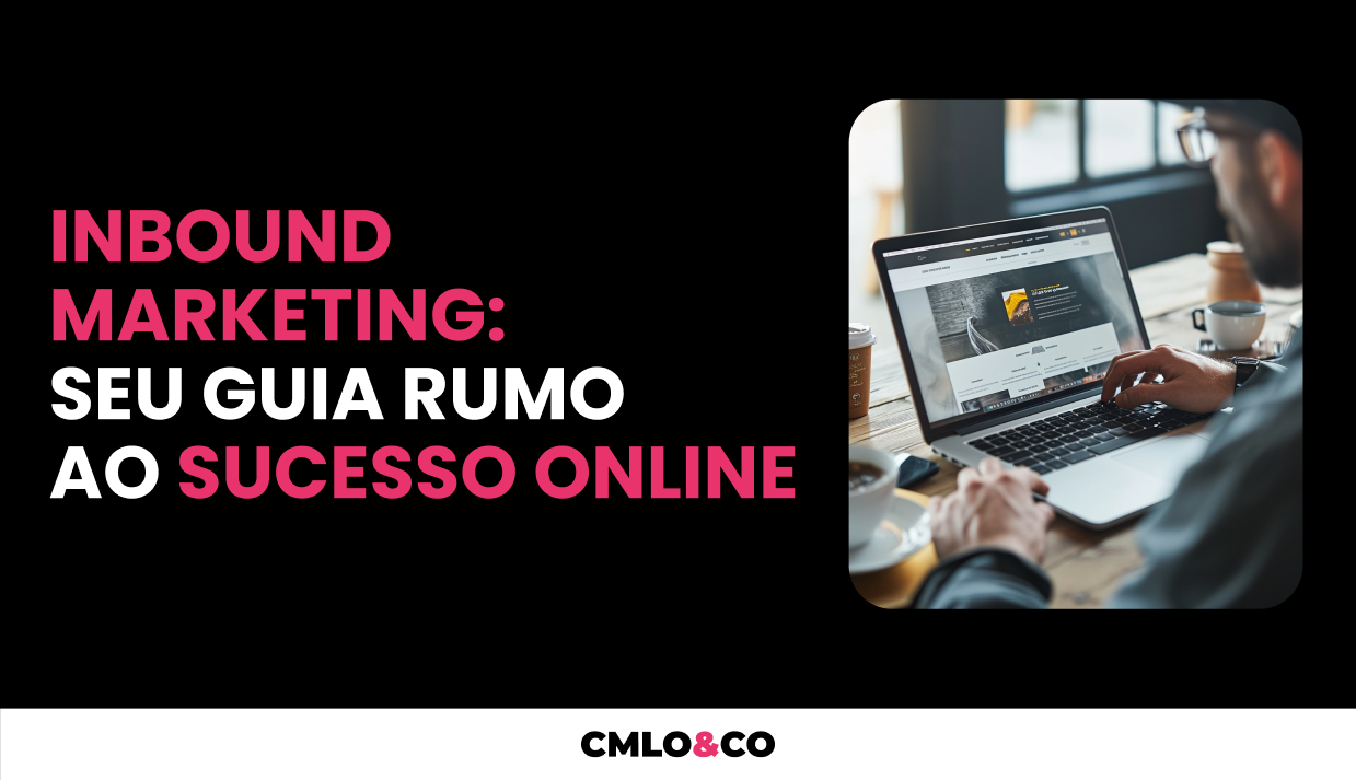 Inbound marketing: seu guia rumo ao sucesso online