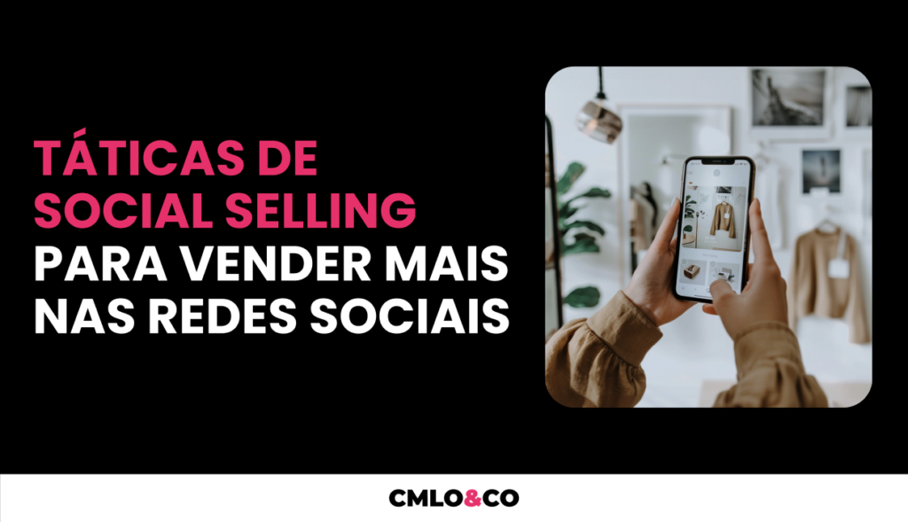 Táticas de Social Selling Para Vender Mais nas Redes Sociais 4 Táticas de Social Selling Para Vender Mais nas Redes Sociais