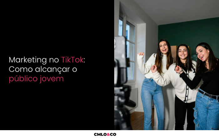 Marketing no TikTok: Como Alcançar o Público Jovem