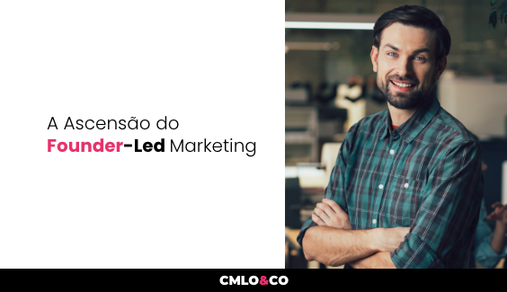 A Ascensão do Founder-Led Marketing