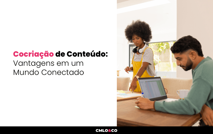 Cocriação de Conteúdo: Vantagens em um Mundo Conectado