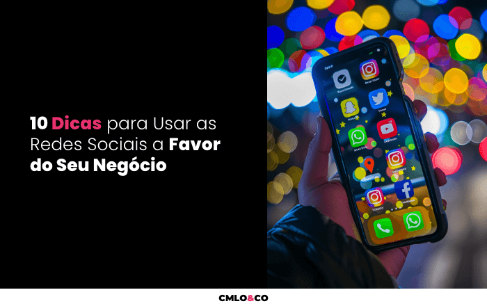 10 Dicas para Usar as Redes Sociais a Favor do Seu Negócio