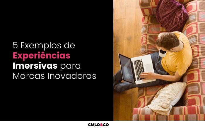 5 Exemplos de Experiências Imersivas para Marcas Inovadoras