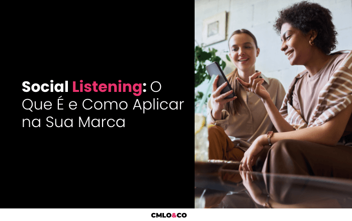 Social Listening: O Que É e Como Aplicar na Sua Marca