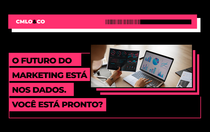 O futuro do marketing está nos dados. Você está pronto?