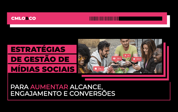Estratégias de gestão de mídias sociais para aumentar alcance, engajamento e conversões