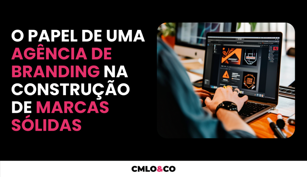 O papel de uma agência de branding na construção de marcas sólidas 4 O papel de uma agência de branding na construção de marcas sólidas