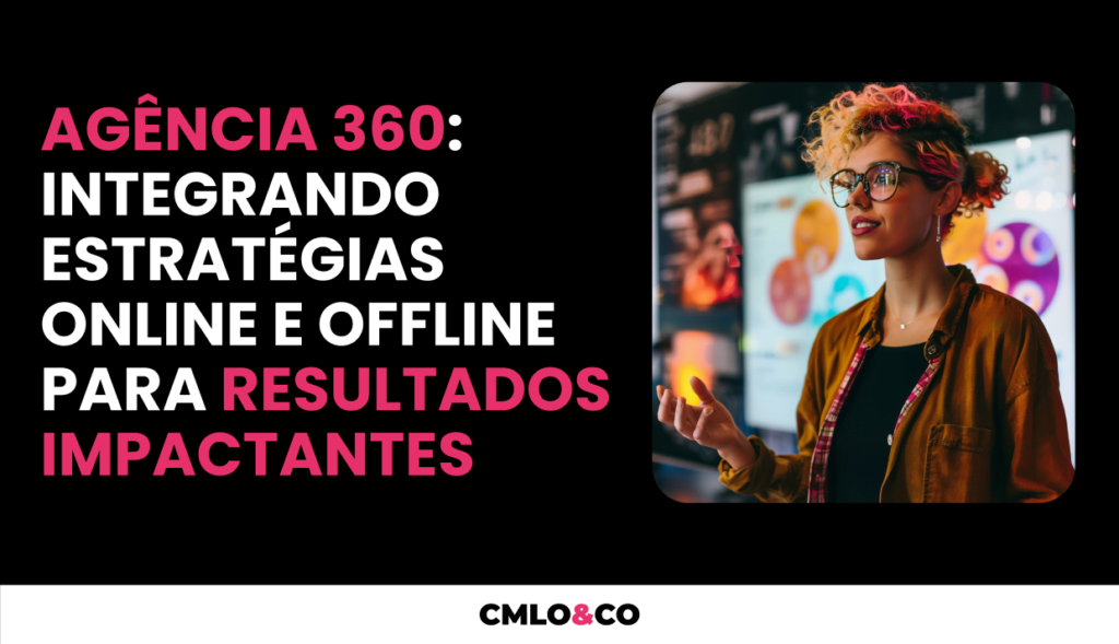 Agência 360: integrando estratégias online e offline para resultados impactantes