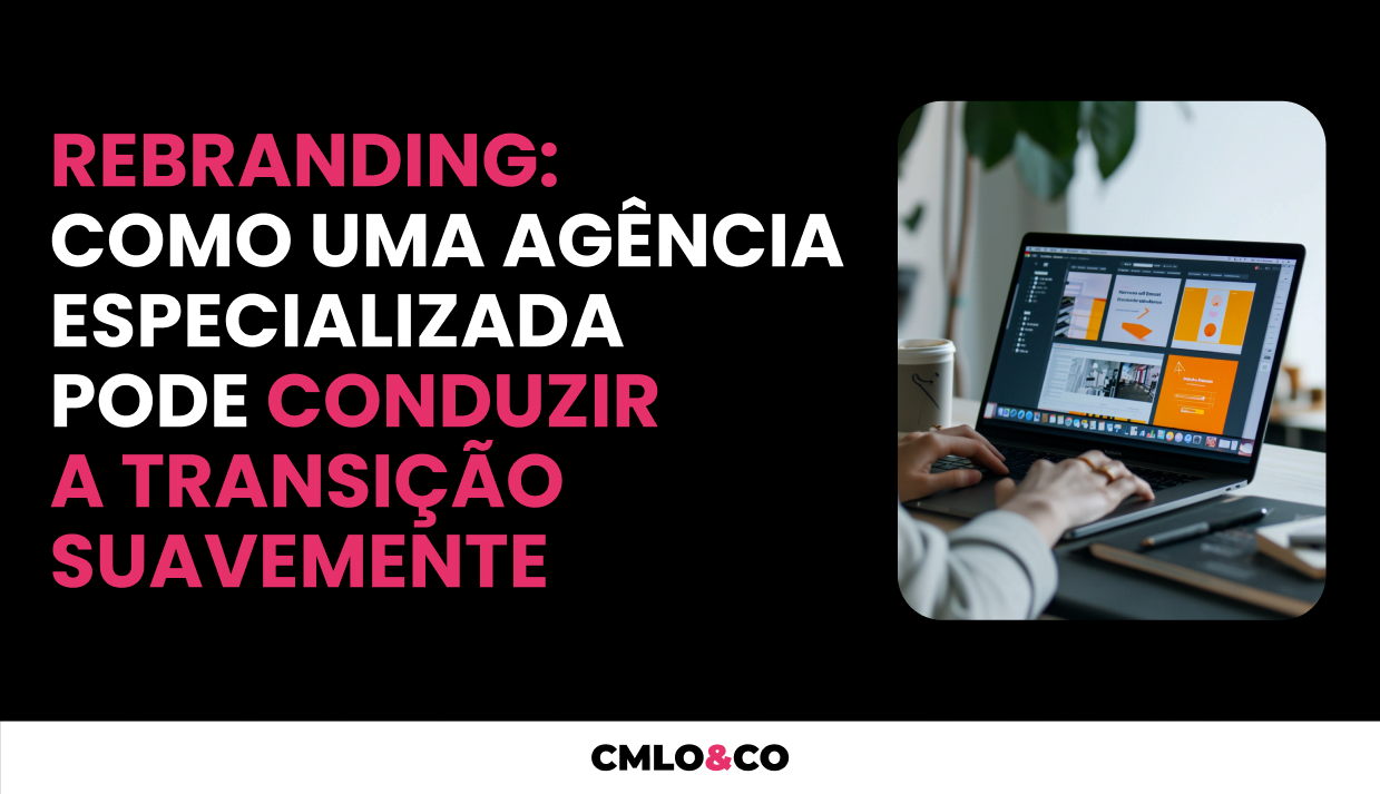 Rebranding: Como uma agência especializada pode conduzir a transição suavemente