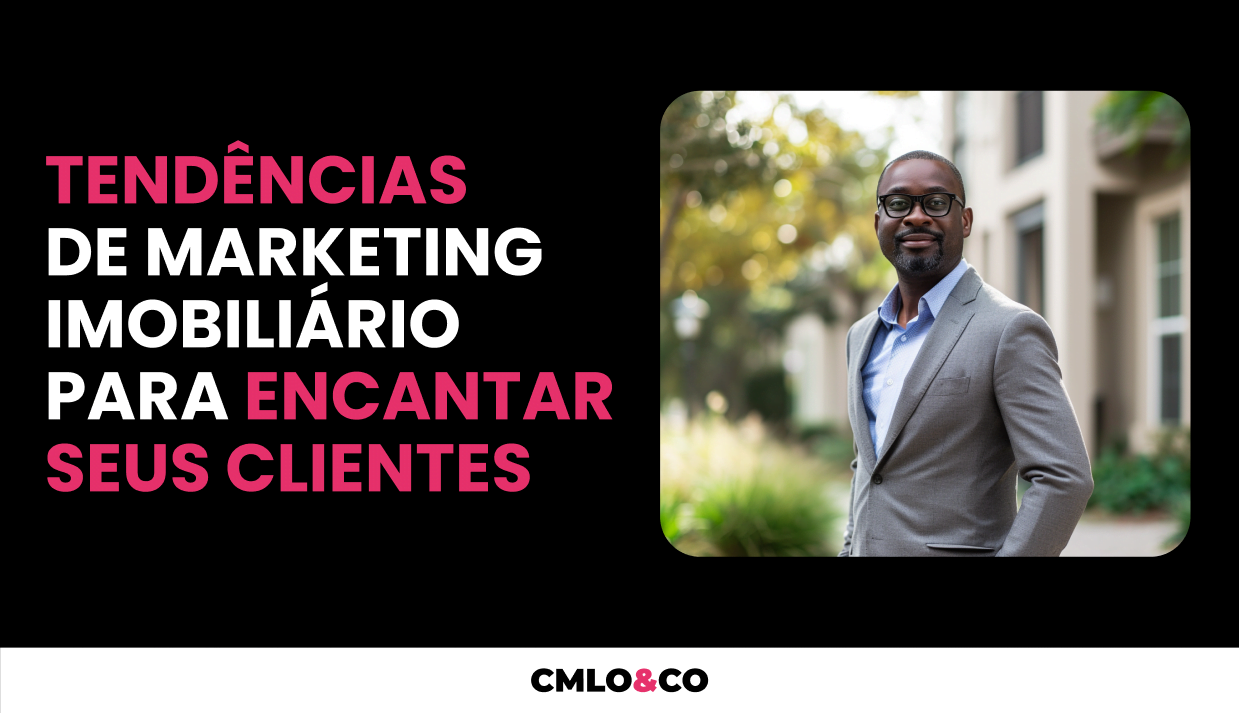 Tendências de Marketing Imobiliário para Encantar Seus Clientes