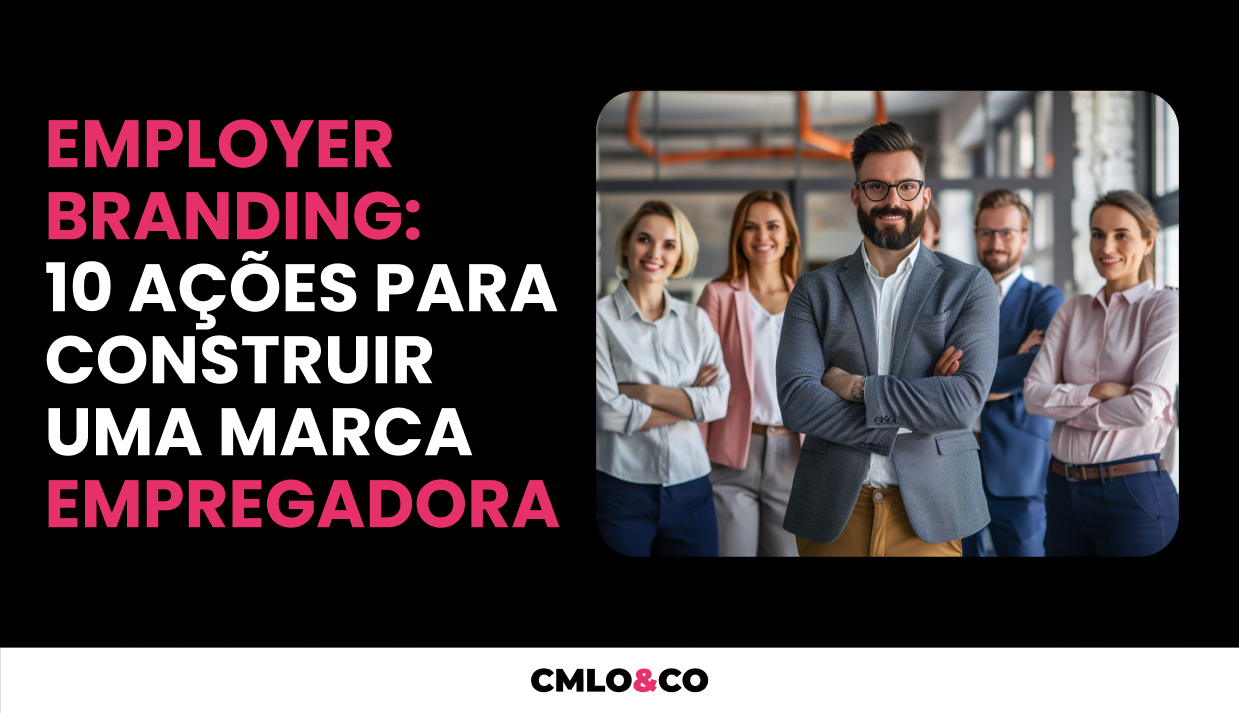 Employer Branding: 10 Ações para Construir uma Marca Empregadora