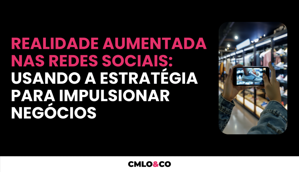 Realidade Aumentada Nas Redes Sociais: Usando a Estratégia Para Impulsionar Negócios