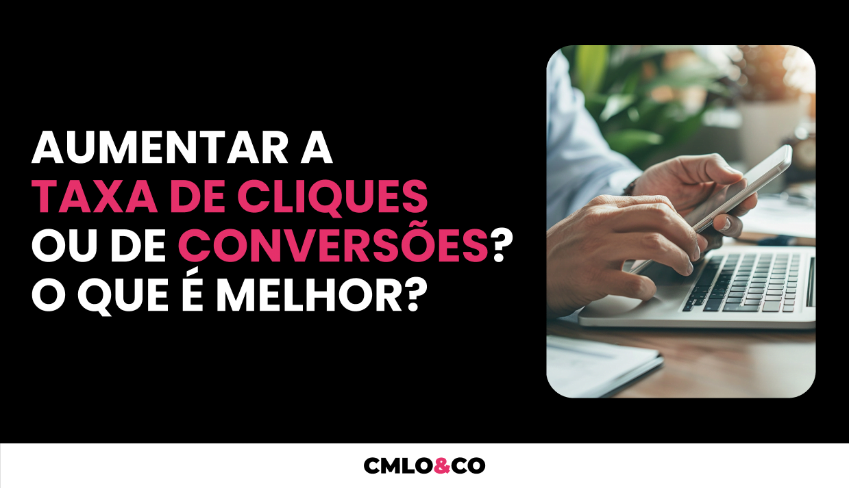 Aumentar a Taxa de Cliques ou de Conversões? O Que é Melhor?
