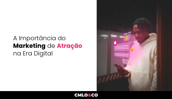 A Importância do Marketing de Atração na Era Digital