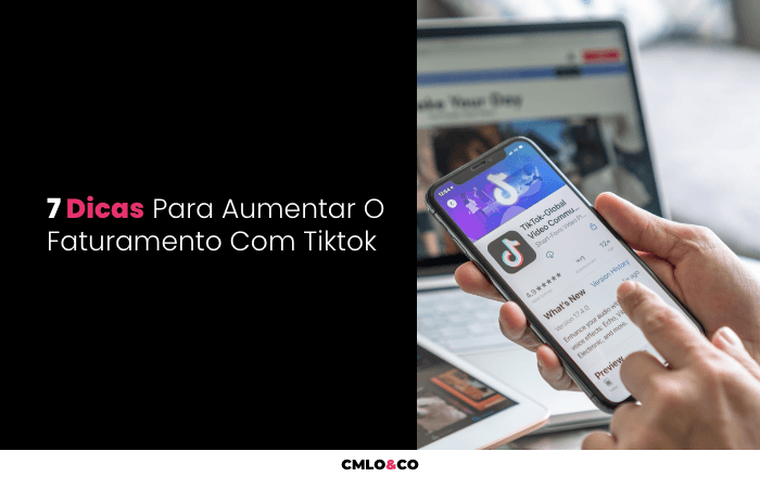 7 Dicas Para Aumentar O Faturamento Com Tiktok