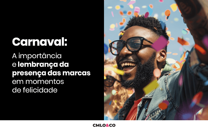 Carnaval — A importância e lembrança da presença das marcas em momentos de felicidade 1 Agência de Marketing e Publicidade - CMLO