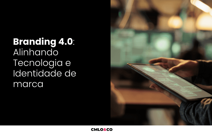 Branding 4.0: Alinhando Tecnologia e Identidade de marca