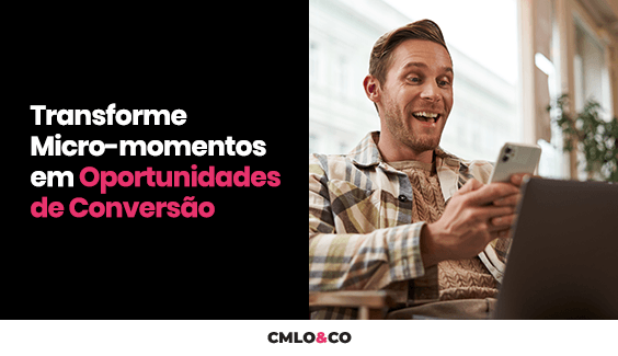 Transforme Micro-momentos em Oportunidades de Conversão