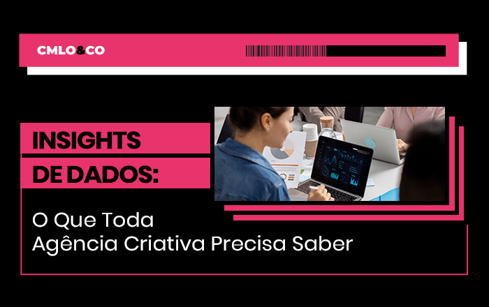 Insights de Dados: O Que Toda Agência Criativa Precisa Saber