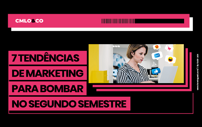 7 tendências de marketing para bombar no segundo semestre