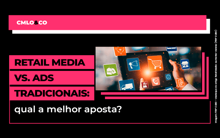 Retail Media vs. Ads Tradicionais: qual a melhor aposta? 6 Retail Media vs. Ads Tradicionais: qual a melhor aposta?