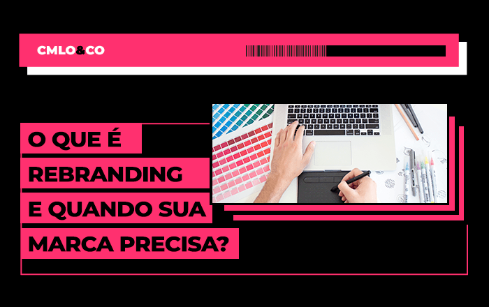 O que é rebranding e quando sua marca precisa?