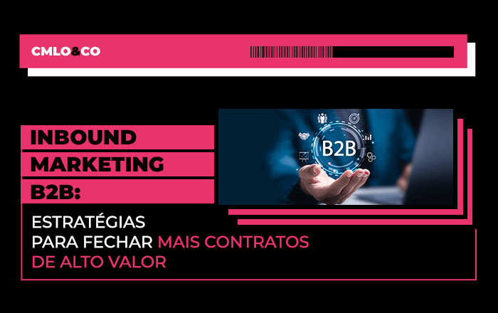 Inbound Marketing B2B: estratégias para fechar mais contratos de alto valor