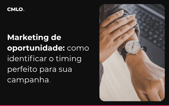 Marketing de oportunidade: como identificar o timing perfeito para sua campanha