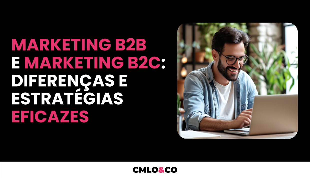 Marketing B2B e Marketing B2C: diferenças e estratégias eficazes
