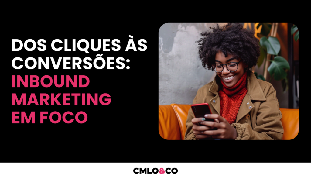 Dos Cliques às Conversões: Inbound Marketing em Foco 8 Agência de Marketing e Publicidade - CMLO&CO