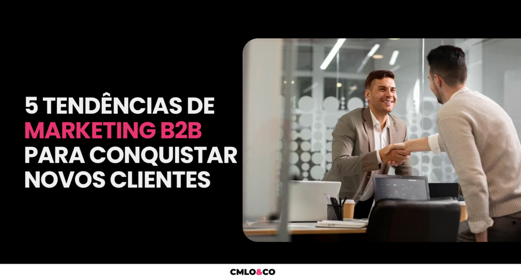 5 Tendências de Marketing B2B para Conquistar Novos Clientes 4 5 Tendências de Marketing B2B para Conquistar Novos Clientes
