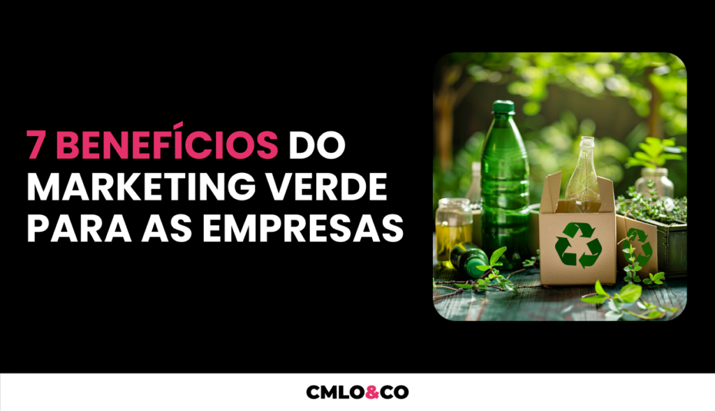 7 Benefícios do Marketing Verde Para as Empresas 7 7 Benefícios do Marketing Verde Para as Empresas