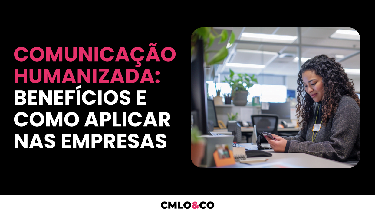 Comunicação Humanizada: Benefícios e Como Aplicar nas Empresas