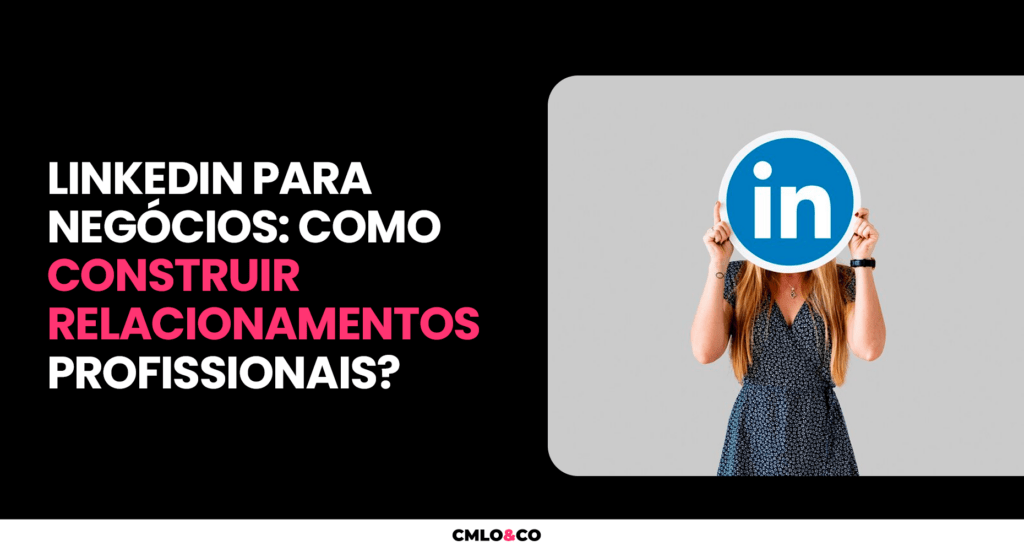 LinkedIn para Negócios: Como Construir Relacionamentos Profissionais? 1 LinkedIn para Negócios: Como Construir Relacionamentos Profissionais?