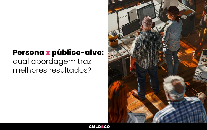 Persona x público-alvo: qual abordagem traz melhores resultados?