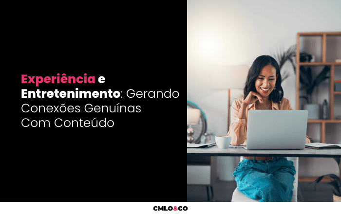 Experiência e Entretenimento: Gerando Conexões Genuínas Com Conteúdo 8 Experiência e Entretenimento: Gerando Conexões Genuínas Com Conteúdo