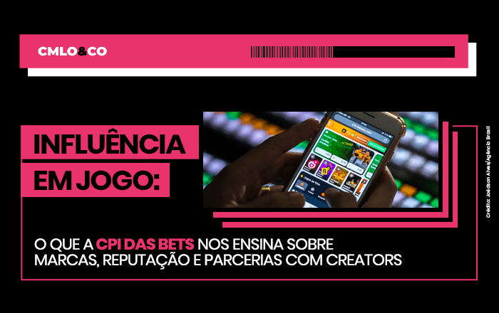 Influência em jogo: o que a CPI das Bets nos ensina sobre marcas, reputação e parcerias com creators 3 Agência de Marketing e Publicidade - CMLO&CO