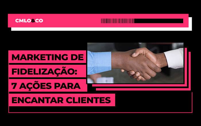 Marketing de fidelização: 7 ações para encantar clientes 1 Marketing de fidelização: 7 ações para encantar clientes