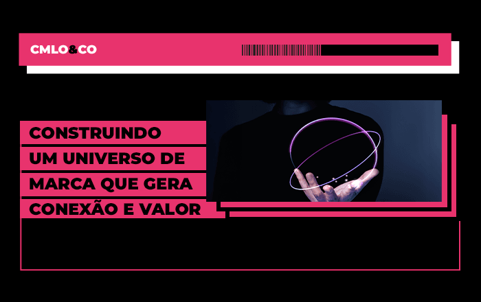 Construindo um universo de marca que gera conexão e valor