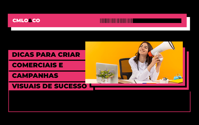 Dicas para criar comerciais e campanhas visuais de sucesso