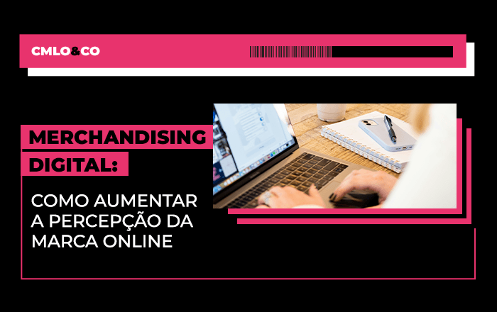 Merchandising digital: como aumentar a percepção da marca online