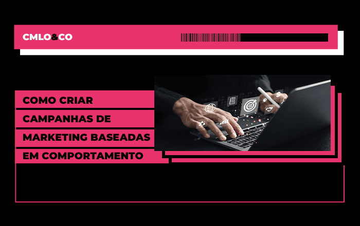 Como criar campanhas de marketing baseadas em comportamento