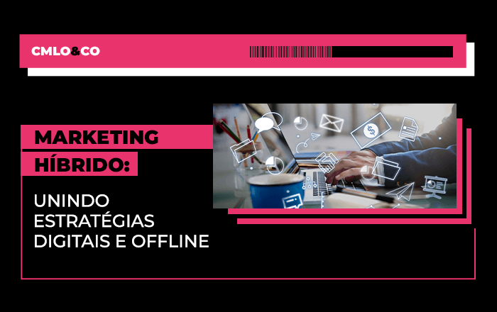 Marketing híbrido: unindo estratégias digitais e offline