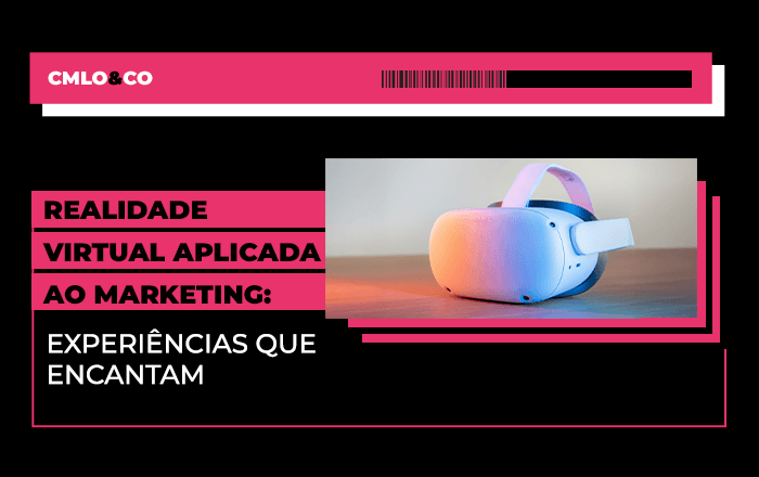 Realidade virtual aplicada ao marketing: experiências que encantam