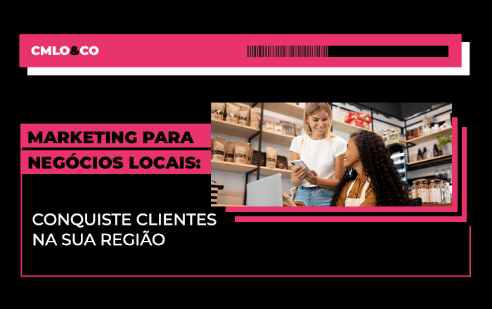 Marketing para negócios locais: conquiste clientes na sua região