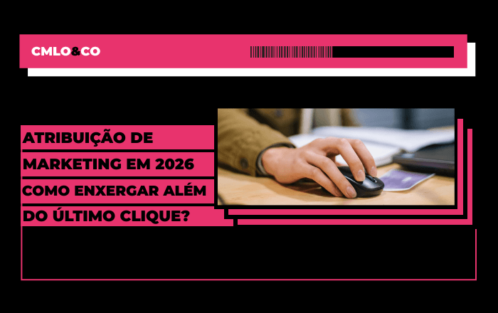 Atribuição de marketing em 2026: como enxergar além do último clique