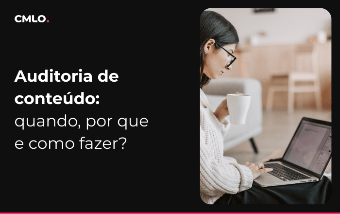 Auditoria de conteúdo: quando, por que e como fazer